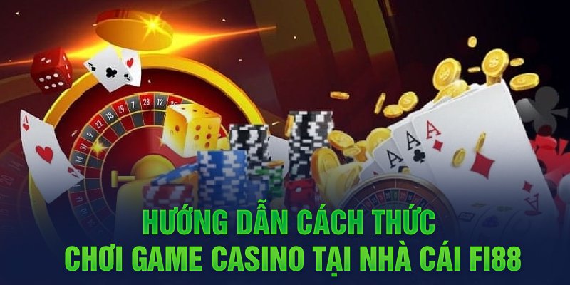 Hướng dẫn cách thức chơi game casino tại nhà cái FI88