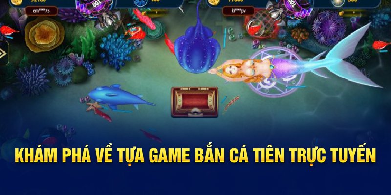 Khám phá về tựa game bắn cá tiên trực tuyến