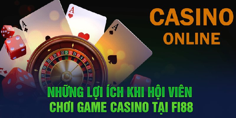 Những lợi ích khi hội viên chơi game casino tại FI88
