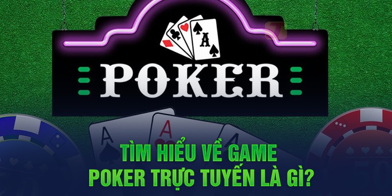 Tìm hiểu về game Poker trực tuyến là gì?